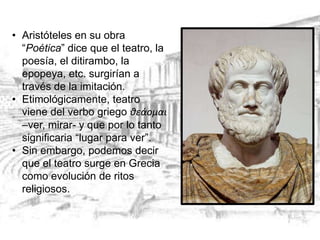 • Aristóteles en su obra
“Poética” dice que el teatro, la
poesía, el ditirambo, la
epopeya, etc. surgirían a
través de la ...