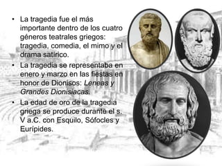 • La tragedia fue el más
importante dentro de los cuatro
géneros teatrales griegos:
tragedia, comedia, el mimo y el
drama ...