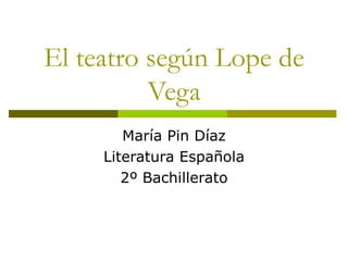 El teatro según Lope de Vega María Pin Díaz Literatura Española 2º Bachillerato 