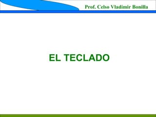 Prof. Celso Vladimir Bonilla EL TECLADO 