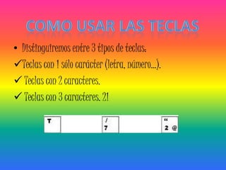 • Distinguiremos entre 3 tipos de teclas:
Teclas con 1 sólo carácter (letra, número...).
 Teclas con 2 caracteres.
 Teclas con 3 caracteres. 21
 