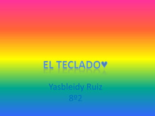 Yasbleidy Ruiz
     8º2
 