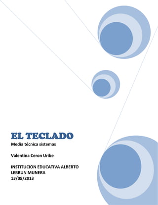 EL TECLADO
Media técnica sistemas
Valentina Ceron Uribe
INSTITUCION EDUCATIVA ALBERTO
LEBRUN MUNERA
13/08/2013
 