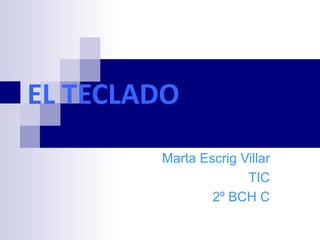 EL TECLADO
Marta Escrig Villar
TIC
2º BCH C

 