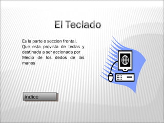Es la parte o seccion frontal,  Que esta provista de teclas y destinada a ser accionada por Medio de los dedos de las manos índice 