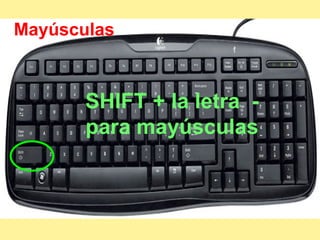 SHIFT + la letra  - para mayúsculas Mayúsculas 