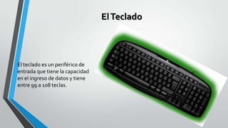 El Teclado

El teclado es un periférico de
entrada que tiene la capacidad
en el ingreso de datos y tiene
entre 99 a 108 teclas.

 