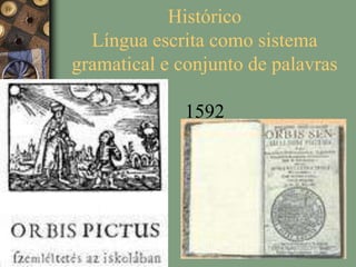 Histórico
Língua escrita como sistema
gramatical e conjunto de palavras
1592
 