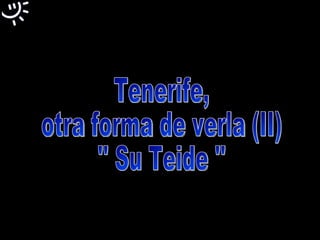Tenerife,  otra forma de verla (II) '' Su Teide '' 