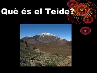 Què és el Teide?

 