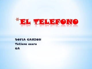 * EL       TELEFONO

SOFIA GARZON
Tatiana acero
6A
 