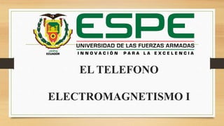 EL TELEFONO
ELECTROMAGNETISMO I
 