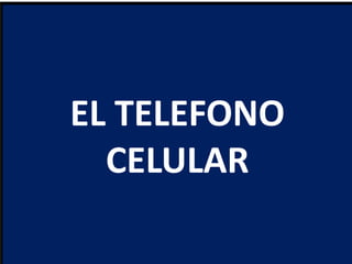EL TELEFONO
CELULAR
 