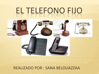 EL TELEFONO FIJO
REALIZADO POR : SANA BELOUAZZAA
 