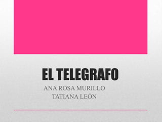 EL TELEGRAFO
ANA ROSA MURILLO
TATIANA LEÓN

 