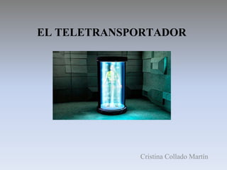 EL TELETRANSPORTADOR
Cristina Collado Martín
 