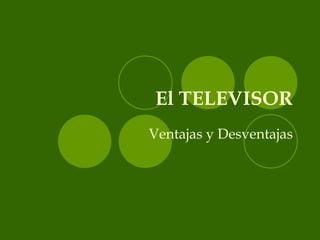 El TELEVISOR Ventajas y Desventajas 