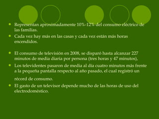 <ul><li>Representan aproximadamente 10%-12% del consumo eléctrico de las familias.  </li></ul><ul><li>Cada vez hay más en ...