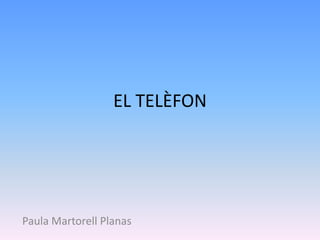 EL TELÈFON




Paula Martorell Planas
 