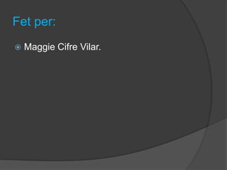 Fet per:
   Maggie Cifre Vilar.
 