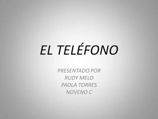 EL TELÉFONO PRESENTADO POR RUDY MELO PAOLA TORRES NOVENO C 
