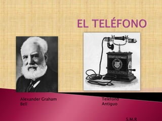 S.M.R
Alexander Graham
Bell
Teléfono
Antiguo
 