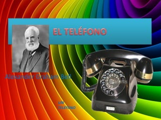 Alexander Graham Bell
UN
TELÉFONO
 