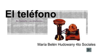 El teléfono
Su historia , su evolución…
María Belén Hudowany 4to Sociales
 