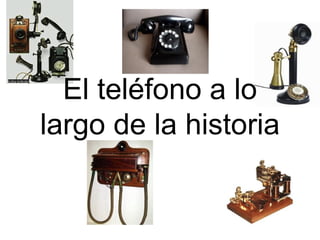 El teléfono a lo
largo de la historia
 