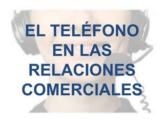 EL TELÉFONO
   EN LAS
 RELACIONES
COMERCIALES
 