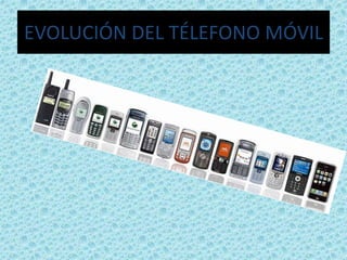 EVOLUCIÓN DEL TÉLEFONO MÓVIL
 