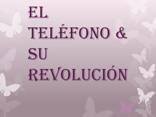 El
Teléfono &
Su
Revolución
 