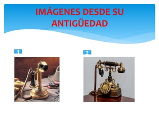 IMÁGENES DESDE SU
ANTIGÜEDAD
1 2
 
