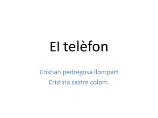El telèfon 
Cristian pedregosa llompart 
Cristina sastre colom. 
 