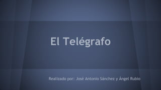 El Telégrafo
Realizado por: José Antonio Sánchez y Ángel Rubio
 
