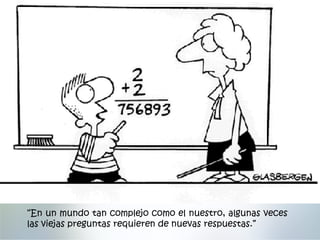Selección
Justificación
Preguntas de
investigación
Objetivos
Delimitación
Metodología
“En un mundo tan complejo como el nuestro, algunas veces
las viejas preguntas requieren de nuevas respuestas.”
 
