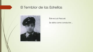 El Temblor de las Estrellas
Éste es Luis Pascual.
Se alista como conductor…
 