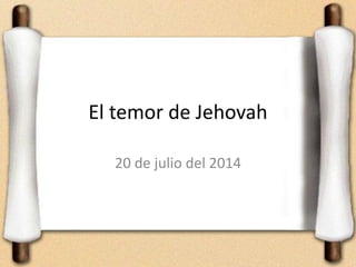 El temor de Jehovah
20 de julio del 2014
 