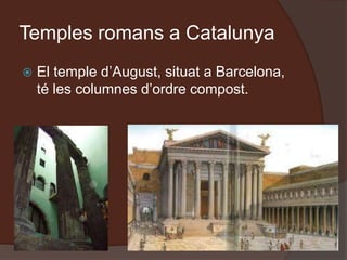Temples romans a Catalunya
 El temple d’August, situat a Barcelona,
té les columnes d’ordre compost.
 