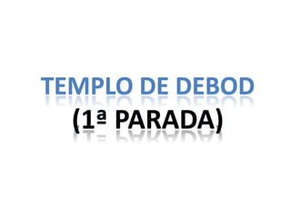 TEMPLO DE DEBOD
  (1ª PARADA)
 