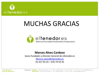 MUCHAS GRACIAS


         Marcos Alves Cardoso
Socio Fundador y Director General de eltenedor.es
          Marcos.alves@el...