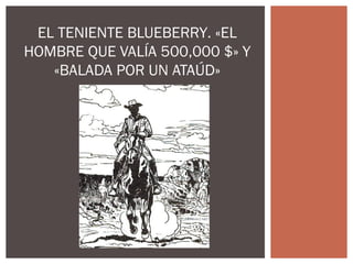 EL TENIENTE BLUEBERRY. «EL 
HOMBRE QUE VALÍA 500,000 $» Y 
«BALADA POR UN ATAÚD» 
 
