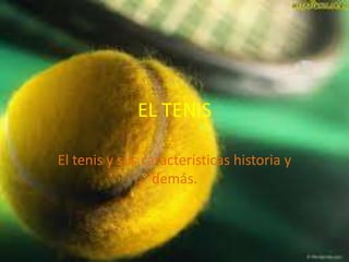 EL TENIS El tenis y sus características historia y demás. 