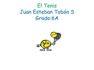 El Tenis
Juan Esteban Tobón S
      Grado:6A
 