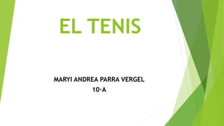 EL TENIS
MARYI ANDREA PARRA VERGEL
10·A
 