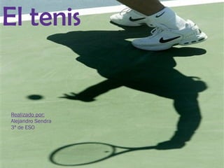 El tenis
                                                 31/05/12




Haga clic para modificar el estilo de subtítulo del patrón
Realizado por:
Alejandro Sendra
3ª de ESO
 