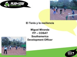 El Tenis y la resiliencia

   Miguel Miranda
    ITF – COSAT
    Southamerica
 Development Officer
 
