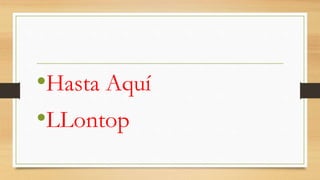 •Hasta Aquí
•LLontop
 