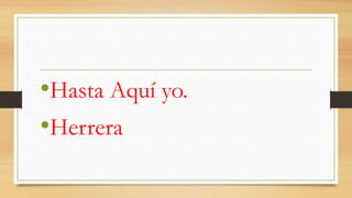 •Hasta Aquí yo.
•Herrera
 