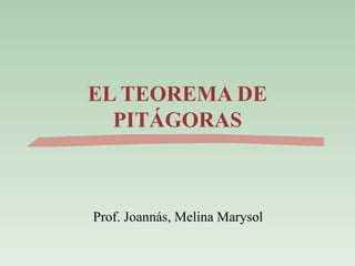 EL TEOREMA DE PITÁGORAS Prof. Joannás, Melina Marysol 